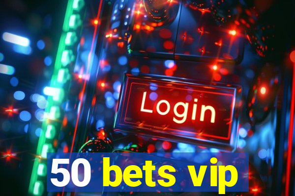 50 bets vip